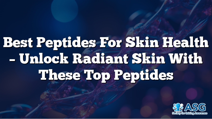 Best Peptides for Skin Health – Unlock Radiant Skin with These Top Peptides