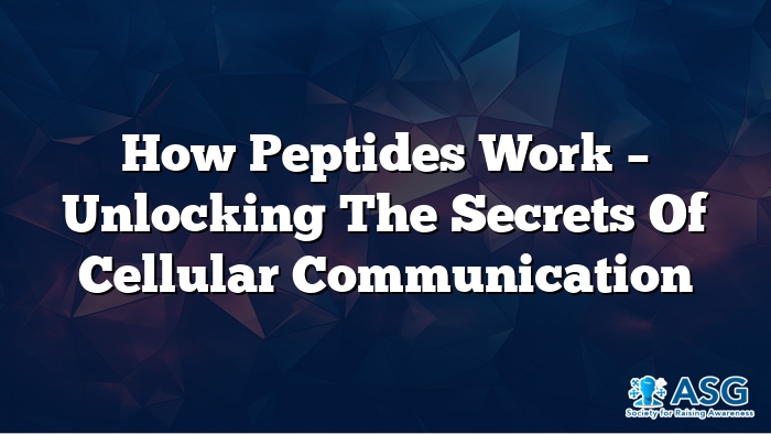 How Peptides Work – Unlocking the Secrets of Cellular Communication