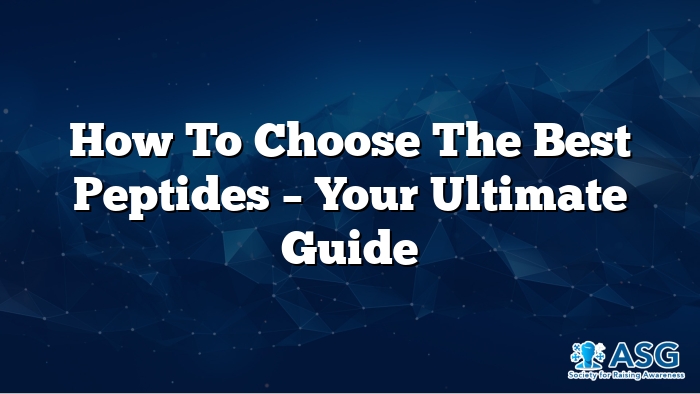 How to Choose the Best Peptides – Your Ultimate Guide