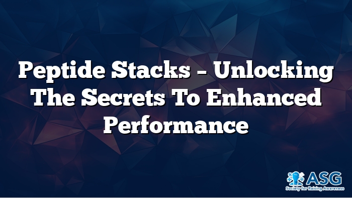 Peptide Stacks – Unlocking the Secrets to Enhanced Performance