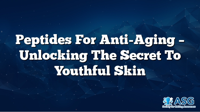 Peptides for Anti-Aging – Unlocking the Secret to Youthful Skin