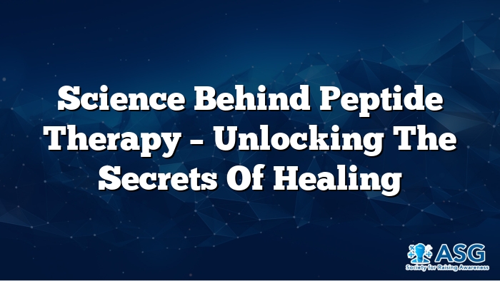 Science Behind Peptide Therapy – Unlocking the Secrets of Healing